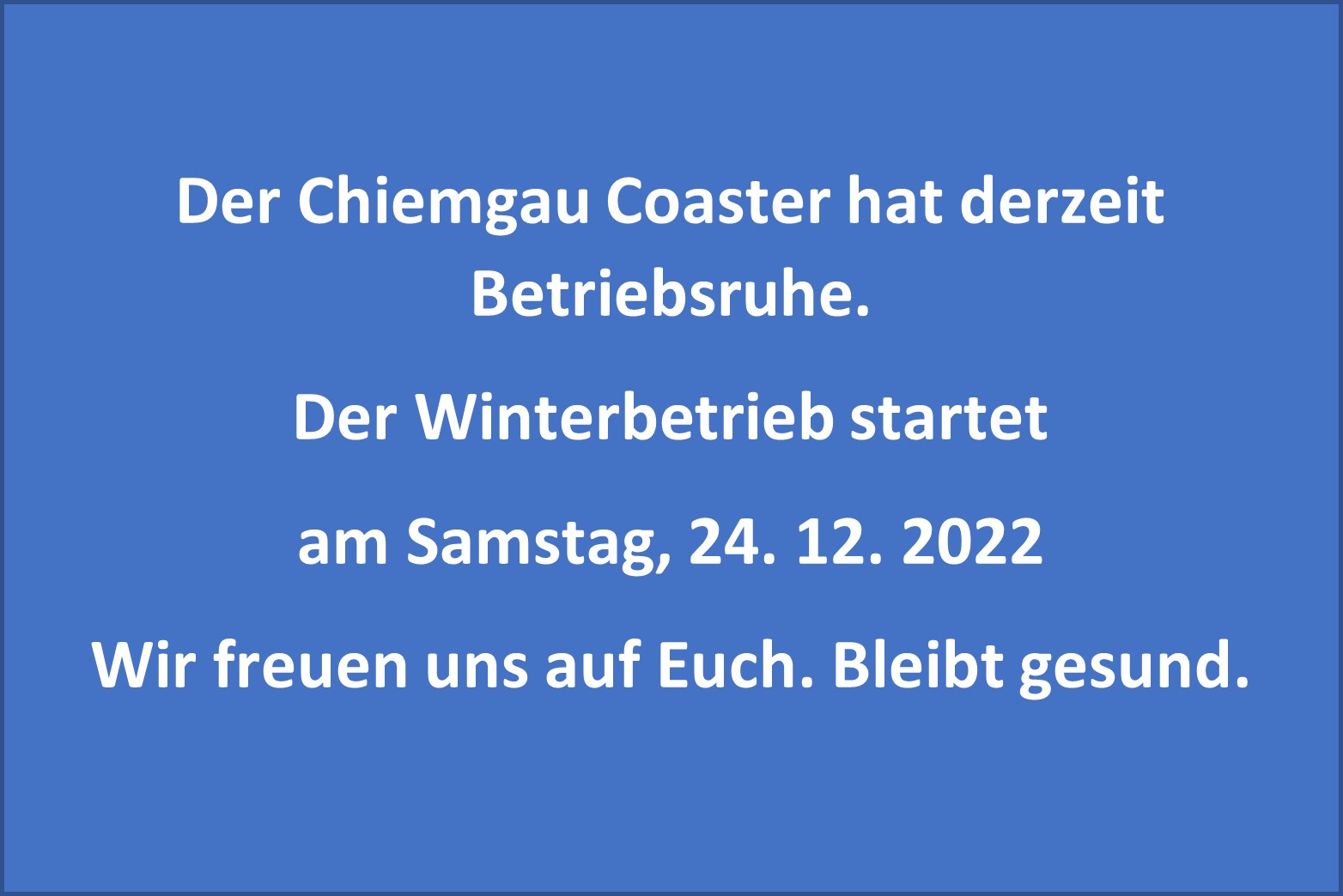 Der Chiemgau Coaster hat Betriebsruhe bis einschl. 23.12.2022.