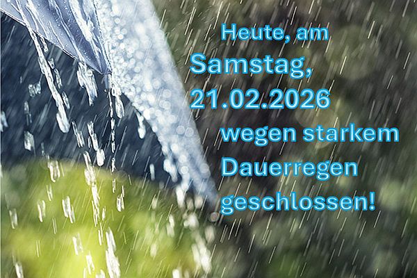 Heute, am Sa. 21.02.2026 wegen heftigem Dauerregen geschlossen
